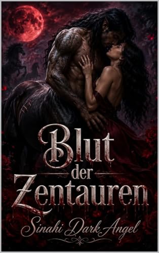 Blut der Zentauren: Dark Paranormal Monster Romance mit Fated Mates, Rivalisierenden Alpha-Kriegern und Verbotener Blutlinie (Dark Romance: Dominante Männer, … und Intensive Psychologische Erotik)