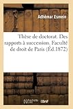 Th&Atilde;&uml;se de Doctorat. Ancien Droit Et Code Civil Fran&Atilde;&sect;ais. Des Rapports &Atilde; Succession: Facult&Atilde;&copy; de Droit de Paris (French Edition)