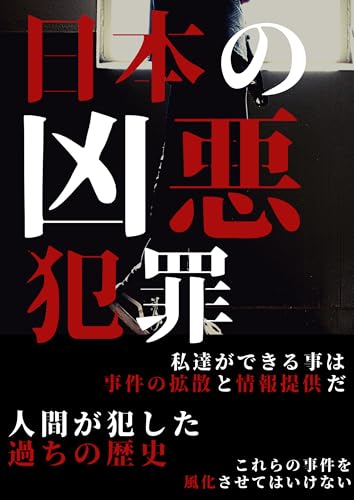 日本の凶悪犯罪: 五霞町女子高生殺人事件、福岡OL死体遺棄事件、和菓子店娘冷蔵庫死体遺棄事件、茨城一家殺傷事件、戦後最悪の殺人事件 事件考察解明シリーズ