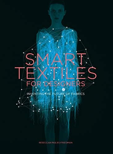 Smart Textiles for Designers: Inventing the Future of Fabric Kindle Edition