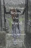 Tales of Things Beyond Our World: stories of the supernatural 1938990730 Book Cover