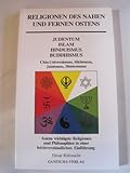 Religionen des Nahen und Fernen Ostens. Judentum, Islam, Hinduismus, Buddhismus Chinesischer Universismus, Sikkhismus, Jainismus, Shintoismus
