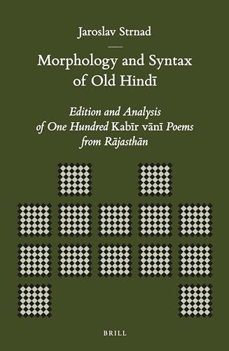 Morphology and Syntax of Old Hindī: Edition and Analysis of One Hundred Kabīr vānī Poems from Rājasthān (Brill's Indological Library, 45)