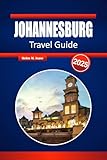 JOHANNESBURG TRAVEL GUIDE 2025: Discover Iconic Landmarks, Vibrant Culture, and Safari Gateways in South Africa’s Heart