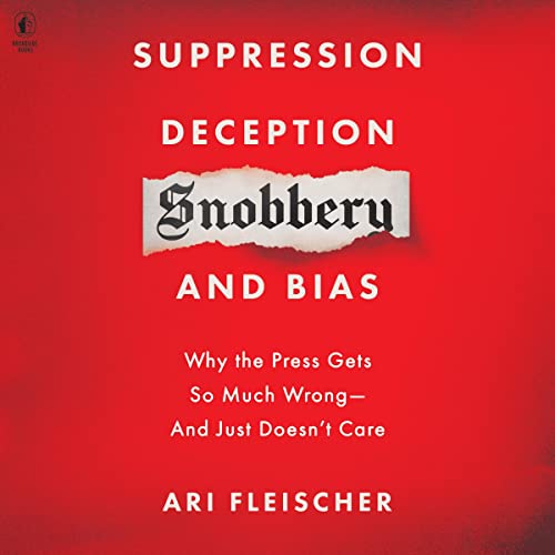 Suppression, Deception, Snobbery, and Bias: Why the Press Gets So Much Wrong--And Just Doesn't Care - image 1
