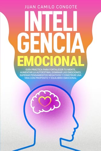Inteligencia Emocional: Guía práctica para fortalecer tu mente, a...