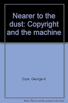 Hardcover Nearer to the Dust: Copyright and the Machine Book
