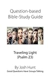Question-based Bible Study Guide -- Traveling Light (Psalm 23): Good Questions Have Groups Talking (Volume 79)