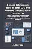  Dominio del diseño de bases de datos SQL: cree un DBMS completo desde cero con C++: Proyecto práctico guiado para principiantes: Domine el análisis de ... sistemas de gestión de bases de datos en C++