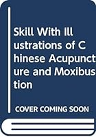 Skill with Illustrations of Chinese Acupuncture & Moxibustion 7535709311 Book Cover
