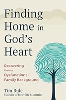 Finding Home in God's Heart: Recovering From a Dysfunctional Family Background 1737727307 Book Cover