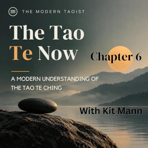Tao Te Now Chapter 6