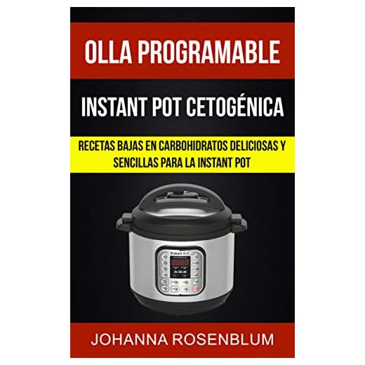 Olla programable: Instant pot cetogénica: Recetas bajas en carbohidratos deliciosas y sencillas para la instant pot