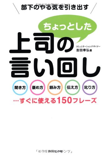 部下のやる気を引き出す 上司のちょっとした言い回し―――聞き方・褒め 部下のやる気を引き出す 上司のちょっとした言い回し―――聞き方・褒め