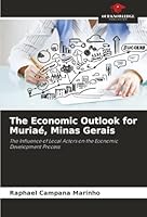The Economic Outlook for Muriaé, Minas Gerais: The Influence of Local Actors on the Economic Development Process 6207643798 Book Cover