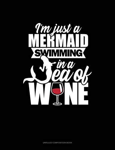 I'm Just A Mermaid Swimming In A Sea Of Wine: Unruled Composition Book