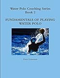 Water Polo Coaching Series- Book 2 Fundamentals Of Playing Water Polo