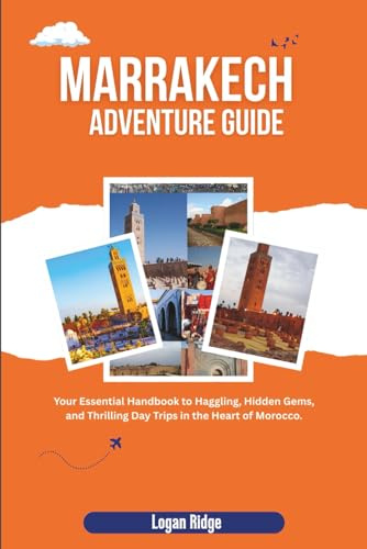 Marrakech Adventure Guide: Your Essential Handbook to Haggling, Hidden Gems, and Thrilling Day Trips in the Heart of Morocco. image 2