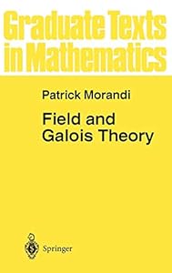 Field and Galois Theory (Graduate Texts in Mathematics (167)) (v. 167)