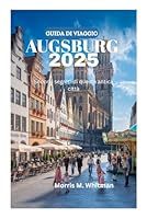 GUIDA DI VIAGGIO AUGSBURG 2025: Scopri i segreti di questa antica citt (Italian Edition) B0F5NP8LSV Book Cover