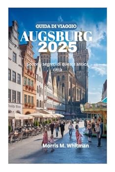 Paperback GUIDA DI VIAGGIO AUGSBURG 2025: Scopri i segreti di questa antica citt (Italian Edition) [Italian] Book