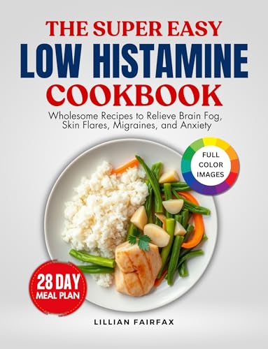 The Super Easy Low Histamine Cookbook: Wholesome Recipes to Relieve Brain Fog, Skin Flares, Migraines, and Anxiety
