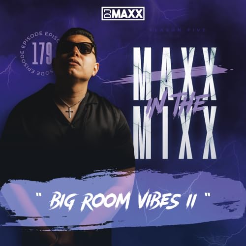 MAXX IN THE MIXX 179 - " BIG ROOM VIBES II "