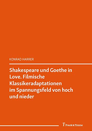 Shakespeare und Goethe in Love. Filmische Klassikeradaptationen im Spannungsfeld von hoch und nieder: (Zwischen Kanon und Unterhaltung / Between Canon ... (Literaturwissenschaft 58) (German Edition)