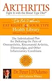 Arthritis: Fight it with the Blood Type Diet: The Individualized Plan for Defeating the Pain of Osteoarthritis, Rheumatoid Art hritis, Fibromyalgia, ... Conditions (Eat Right 4 Your Type)