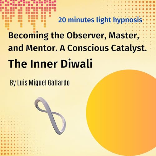 The Inner Diwali: Becoming the Observer, Master, and Mentor. A Conscious Catalyst