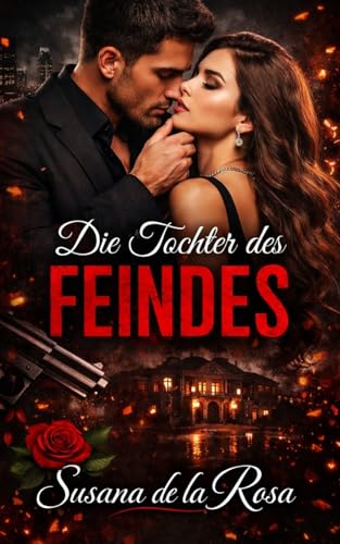 Die Tochter des Feindes: Ein düsterer Mafia-Roman mit einem besitzergreifenden Feind, verbotener Leidenschaft und einer Frau zwischen Macht und ... und Intensive Psychologische Erotik)