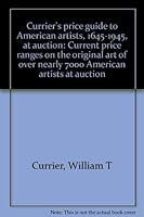 Currier's price guide to American artists, 1645-1945, at auction: Current price ranges on the original art of over nearly 7000 American artists at auction 0935277056 Book Cover