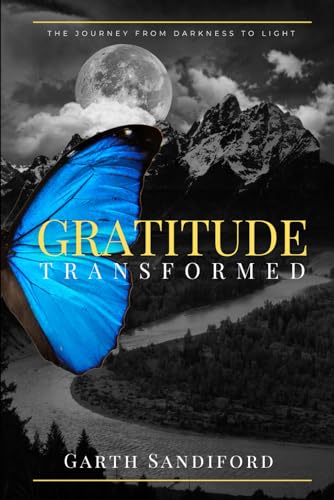 Gratitude Transformed: The Journey From Darkness to Light