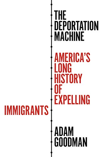 The Deportation Machine: America's Long History of Expelling Immigrants (Politics and Society in Modern America)