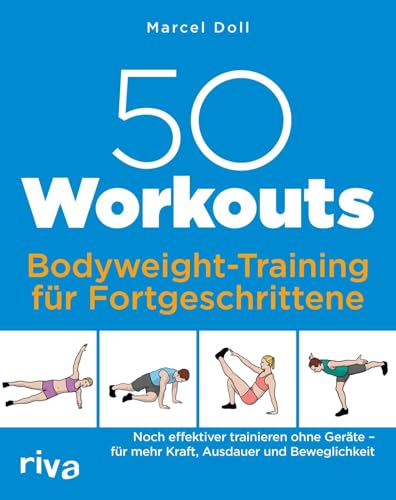 50 Workouts – Bodyweight-Training für Fortgeschrittene: Noch effektiver trainieren ohne Geräte – für mehr Kraft, Ausdauer und Beweglichkeit