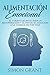 Alimentaci&Atilde;&sup3;n emocional: El c&Atilde;&sup3;digo secreto para la recuperaci&Atilde;&sup3;n y el fin de su adicci&Atilde;&sup3;n a la comida de por vida (Spanish Edition)