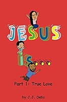 Jesus Is: Part 1: True Love 1775164705 Book Cover