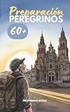 Camino de Santiago: Preparación para Peregrinos Física para Mayores de 60 Años: Plan de 8–12 semanas con fuerza, movilidad y cardio, estiramientos y ... lesiones para disfrutar cada etapa sin dolor
