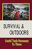 Survival & Outdoors: Useful Tools Necessary To Thrive (English Edition)