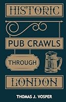 Historic Pub Crawls through London: 13 Guided walks around London's iconic pubs and landmarks B0CPFTM6TF Book Cover