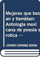 Mujeres Que Besan y Tiemblan: Antologia Mexicana de Poesia Erotica Femenina 9684069456 Book Cover