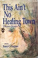 This Ain't No Healing Town: Toronto Stories 1550960393 Book Cover