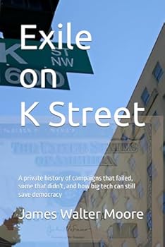 Paperback Exile on K Street: A private history of campaigns that failed, some that didn't, and how big tech can still save democracy Book