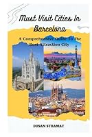Barcelona Must-Visit Cities: A Comprehensive Guide to the Best Attractions City B0F5N3WKPB Book Cover