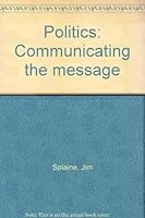 Politics: Communicating The Message 0930105028 Book Cover