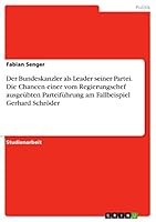 Der Bundeskanzler als Leader seiner Partei. Die Chancen einer vom Regierungschef ausgeübten Parteiführung am Fallbeispiel Gerhard Schröder 3668323704 Book Cover