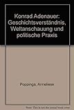 Konrad Adenauer. Geschichtsverständnis, Weltanschauung und politische Praxis - Anneliese Poppinga 