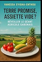 Terre Promise, Assiette Vide ?: Réveiller le géant agricole gabonais (French Edition) B0F5VVWWD2 Book Cover