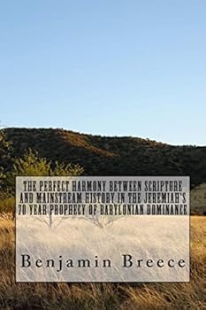 Paperback The perfect harmony between Scripture and Mainstream History in the Jeremiah's 70 Year Prophecy of Babylonian Dominance Book