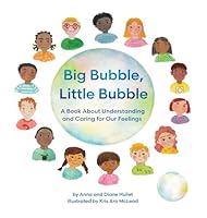 Big Bubble, Little Bubble : A Book about Understanding and Caring for Our Feelings 1965278906 Book Cover